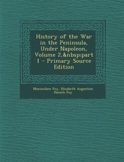 Couverture_History of the War in the Peninsula, Under Napoleon, Volume 2,&nbsp;part 1 - Primary Source Edition