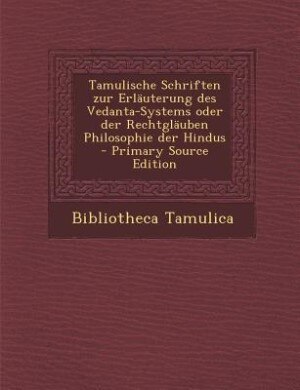 Couverture_Tamulische Schriften zur Erläuterung des Vedanta-Systems oder der Rechtgläuben Philosophie der Hindus - Primary Source Edition