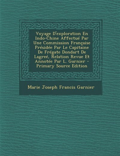 Front cover_Voyage D'exploration En Indo-Chine Affectué Par Une Commission Française Présidée Par Le Capitaine De Frégate Dondart De Lagreé, Relation Revue Et Annotée Par L. Garnier