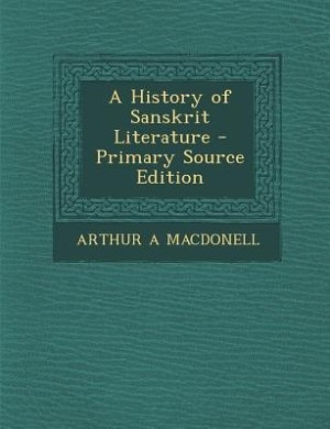 A History of Sanskrit Literature - Primary Source Edition