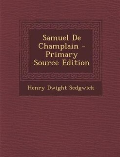 Samuel De Champlain - Primary Source Edition
