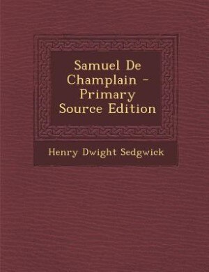 Samuel De Champlain - Primary Source Edition