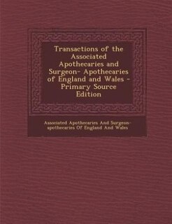 Front cover_Transactions of the Associated Apothecaries and Surgeon- Apothecaries of England and Wales - Primary Source Edition