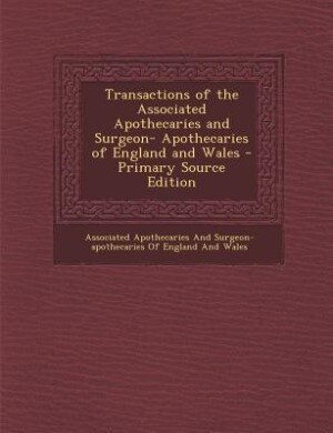 Front cover_Transactions of the Associated Apothecaries and Surgeon- Apothecaries of England and Wales - Primary Source Edition
