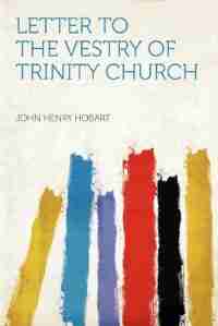 Letter To The Vestry Of Trinity Church de John Henry Hobart