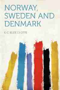 Norway, Sweden And Denmark by E. C. (elise C.) Otté