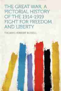 The Great War, A Pictorial History Of The 1914-1919 Fight For Freedom And Liberty de Thomas Herbert Russell