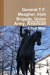 Front cover_General T.F. Meagher, Irish Brigade, Union Army, American Civil War