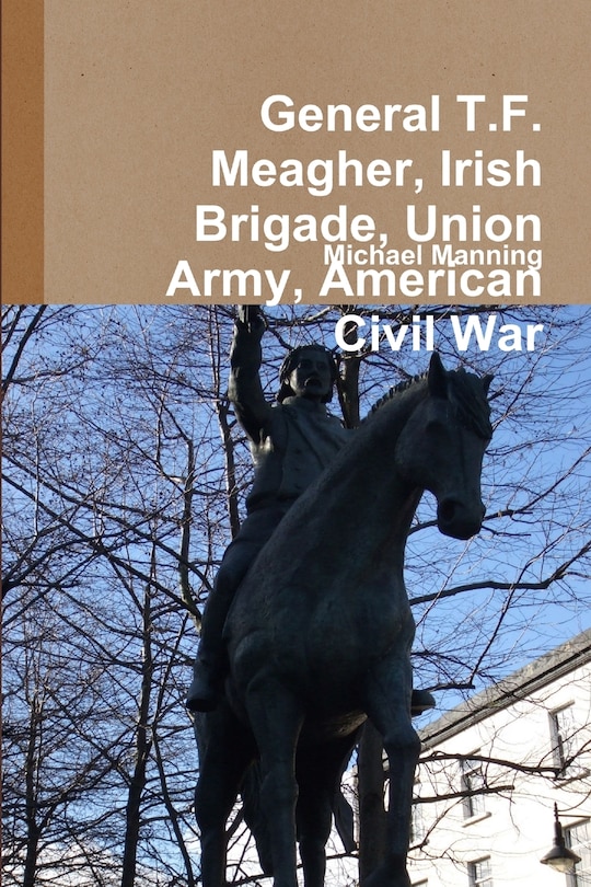 Front cover_General T.F. Meagher, Irish Brigade, Union Army, American Civil War