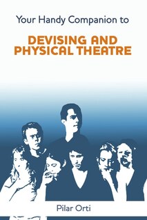 Front cover_Your Handy Companion to Devising and Physical Theatre. 2nd Edition.