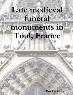 Front cover_Late medieval funeral monuments in Toul, France