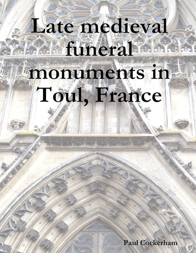 Front cover_Late medieval funeral monuments in Toul, France