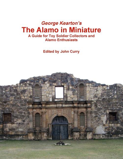 Front cover_George Kearton's The Alamo in Miniature A Guide for Toy Soldier Collectors and Alamo Enthusiasts