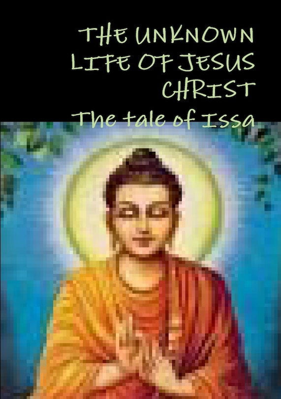 Front cover_THE UNKNOWN LIFE OF JESUS CHRIST or The tale of Issa Nicolas Notovitch,