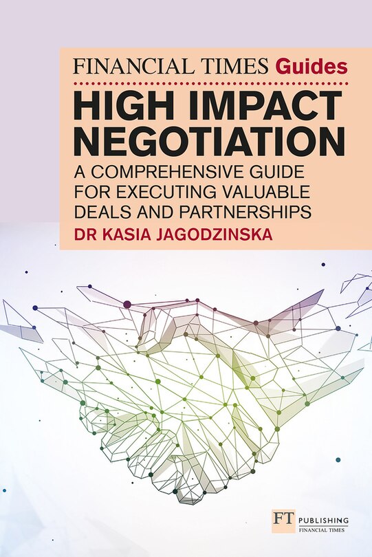 Front cover_The Financial Times Guide to High Impact Negotiation: A Comprehensive Guide for Executing Valuable Deals and Partnerships