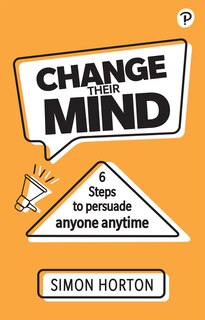 Front cover_Change Their Mind: 6 Practical Steps to Persuade Anyone Anytime
