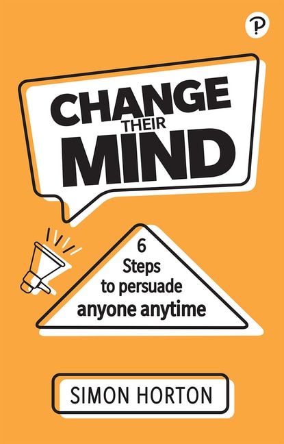 Front cover_Change Their Mind: 6 Practical Steps to Persuade Anyone Anytime