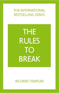 Front cover_The Rules to Break: A Personal Code for Living Your Life, Your Way (Richard Templar's Rules)