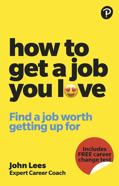 Front cover_How to Get a Job You Love: Find a Job Worth Getting Up for in the Morning
