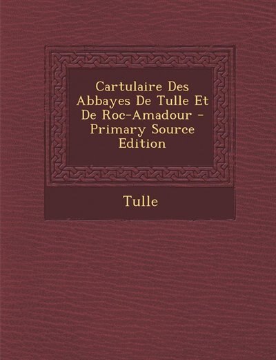 Front cover_Cartulaire Des Abbayes De Tulle Et De Roc-Amadour