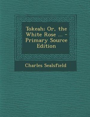 Front cover_Tokeah; Or, the White Rose ... - Primary Source Edition