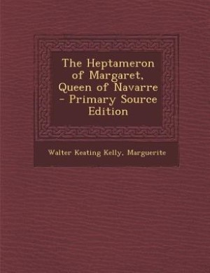 The Heptameron of Margaret, Queen of Navarre - Primary Source Edition