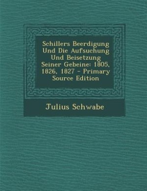 Front cover_Schillers Beerdigung Und Die Aufsuchung Und Beisetzung Seiner Gebeine
