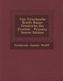Front cover_Vier Griechische Briefe Kaiser Friedrichs Des Zweiten - Primary Source Edition