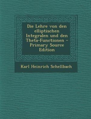 Couverture_Die Lehre von den elliptischen Integralen und den Theta-Functionen - Primary Source Edition