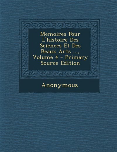 Memoires Pour L'histoire Des Sciences Et Des Beaux Arts ..., Volume 4 - Primary Source Edition