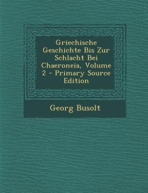 Front cover_Griechische Geschichte Bis Zur Schlacht Bei Chaeroneia, Volume 2 - Primary Source Edition