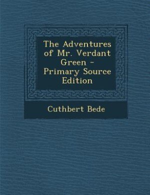 The Adventures of Mr. Verdant Green - Primary Source Edition