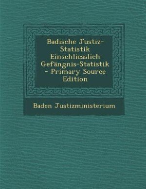 Couverture_Badische Justiz-Statistik Einschliesslich Gefängnis-Statistik - Primary Source Edition