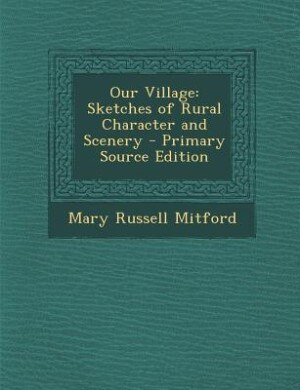 Our Village: Sketches of Rural Character and Scenery