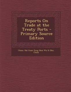 Couverture_Reports On Trade at the Treaty Ports - Primary Source Edition