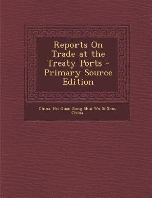 Couverture_Reports On Trade at the Treaty Ports - Primary Source Edition