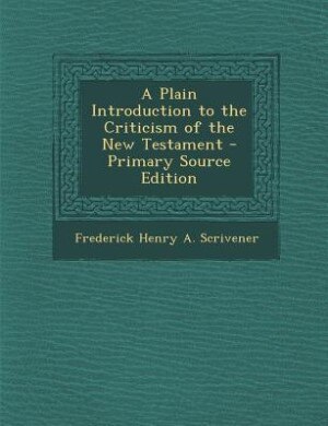 Front cover_A Plain Introduction to the Criticism of the New Testament - Primary Source Edition