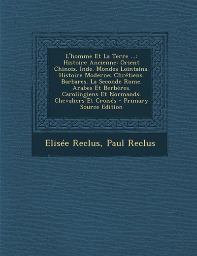 L'homme Et La Terre ...: Histoire Ancienne: Orient Chinois. Inde. Mondes Lointains. Histoire Moderne: Chrétiens. Barbares. L