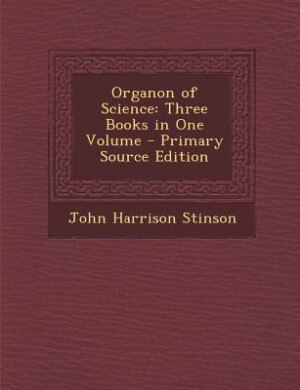 Organon of Science: Three Books in One Volume - Primary Source Edition