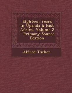 Front cover_Eighteen Years in Uganda & East Africa, Volume 2 - Primary Source Edition