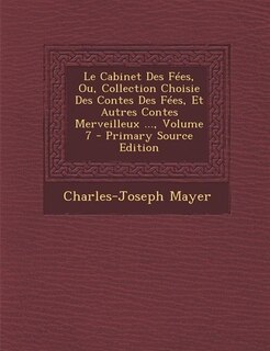 Front cover_Le Cabinet Des Fées, Ou, Collection Choisie Des Contes Des Fées, Et Autres Contes Merveilleux ..., Volume 7 - Primary Source Edition