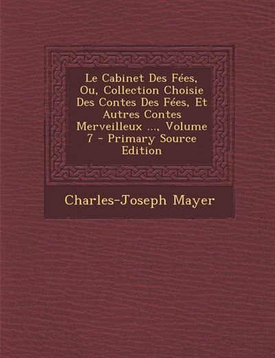 Front cover_Le Cabinet Des Fées, Ou, Collection Choisie Des Contes Des Fées, Et Autres Contes Merveilleux ..., Volume 7 - Primary Source Edition