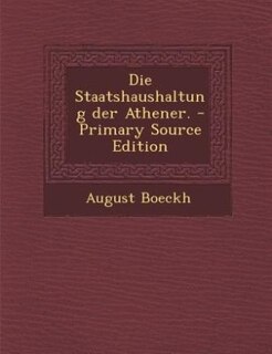 Die Staatshaushaltung der Athener. - Primary Source Edition