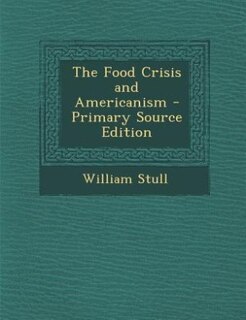 The Food Crisis and Americanism - Primary Source Edition