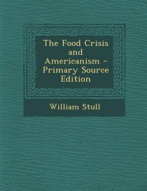 The Food Crisis and Americanism - Primary Source Edition