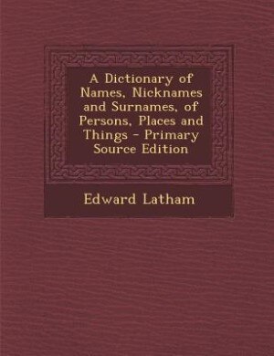Couverture_A Dictionary of Names, Nicknames and Surnames, of Persons, Places and Things