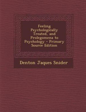 Feeling Psychologically Treated, and Prolegomena to Psychology - Primary Source Edition