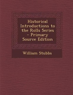 Couverture_Historical Introductions to the Rolls Series - Primary Source Edition