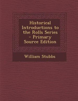 Couverture_Historical Introductions to the Rolls Series - Primary Source Edition