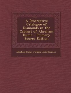 Front cover_A Descriptive Catalogue of Diamonds in the Cabinet of Abraham Hume - Primary Source Edition